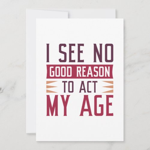 I See No Good Reason To Act My Age Thank You Card