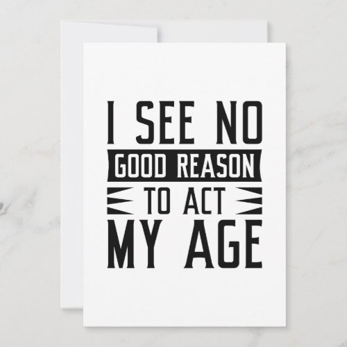 I See No Good Reason To Act My Age Thank You Card