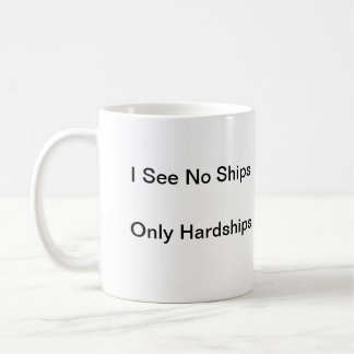 I See No Ships, Only Hardships Coffee Mug