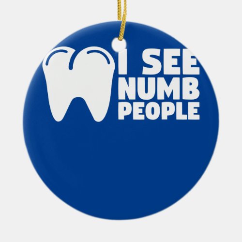 I See Numb People For A Dentist Dental Hygienist  Ceramic Ornament