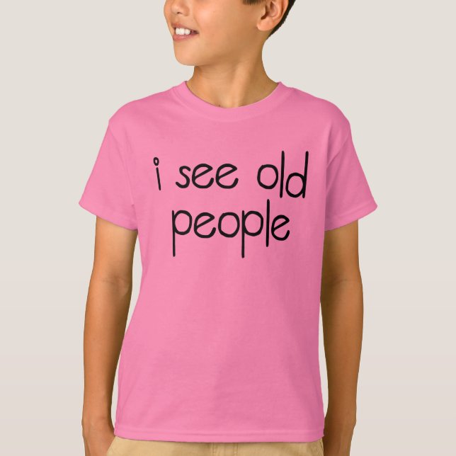 I See Old People T-Shirt (Front)