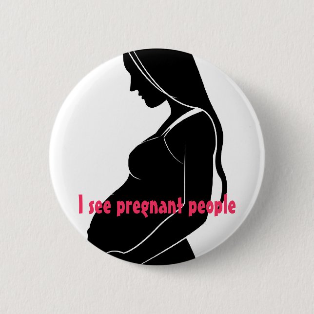 , I see pregnant people Pinback Button (Front)
