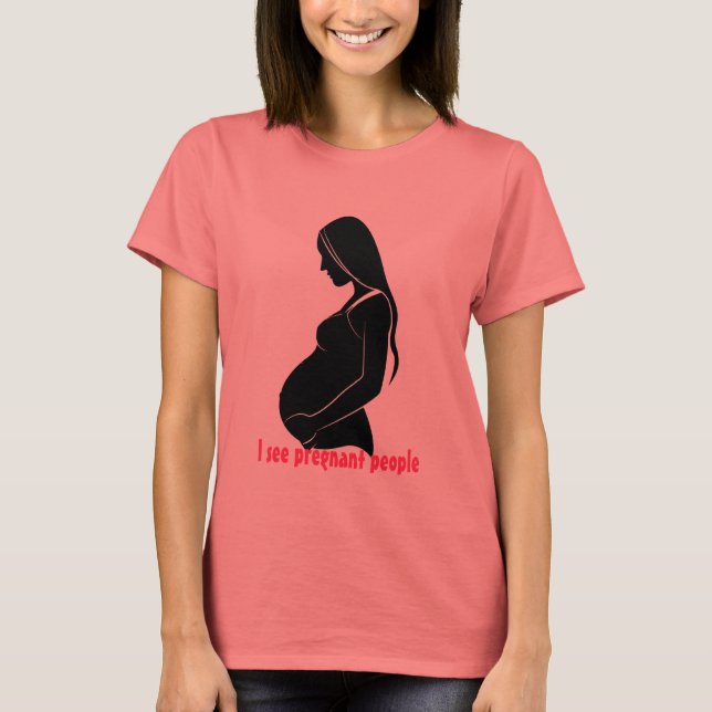 I see pregnant people T-Shirt (Front)