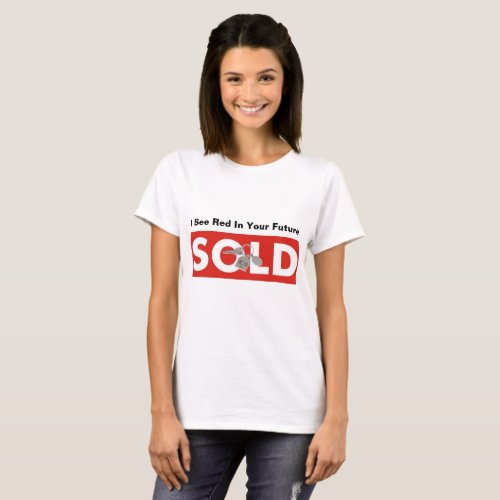 I See Red In Your Future Red Real Estate Sold Sign T_Shirt