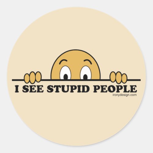 I See Stupid People Classic Round Sticker