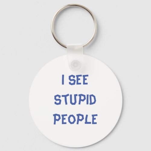 I See Stupid People Funny Keychain
