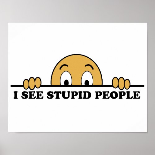 I See Stupid People Funny Poster