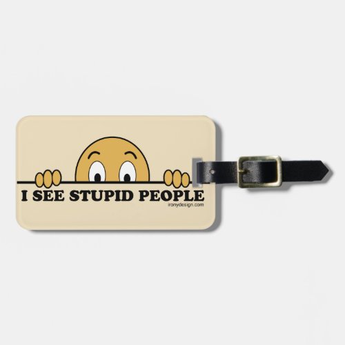 I See Stupid People Luggage Tag