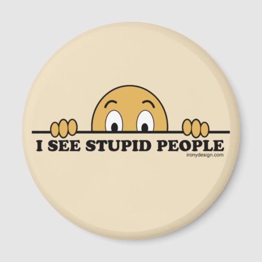 I See Stupid People Magnet