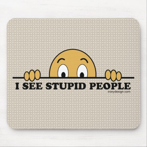 I See Stupid People Mouse Pad