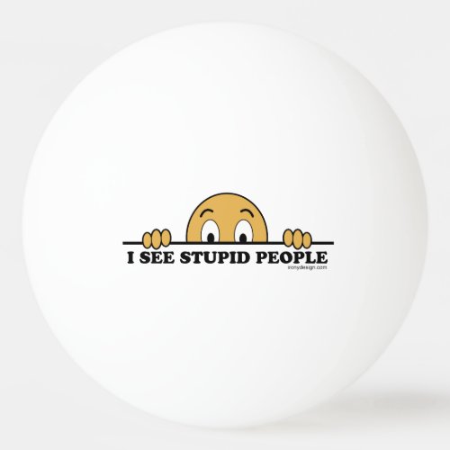 I See Stupid People Ping_Pong Ball