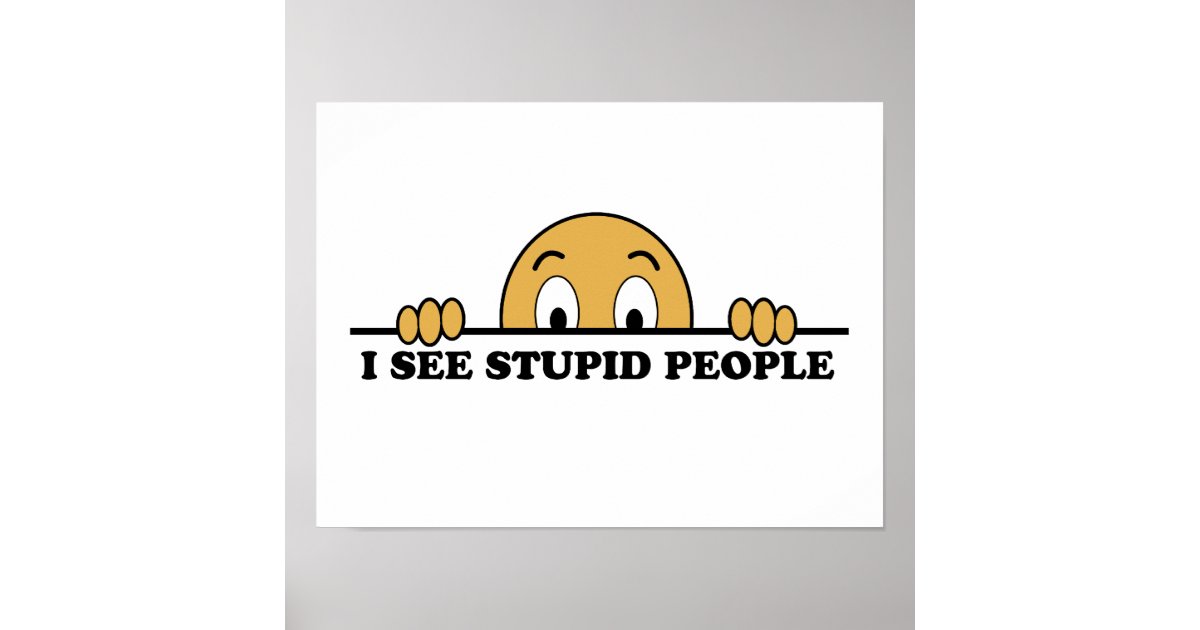 I See Stupid People Poster | Zazzle