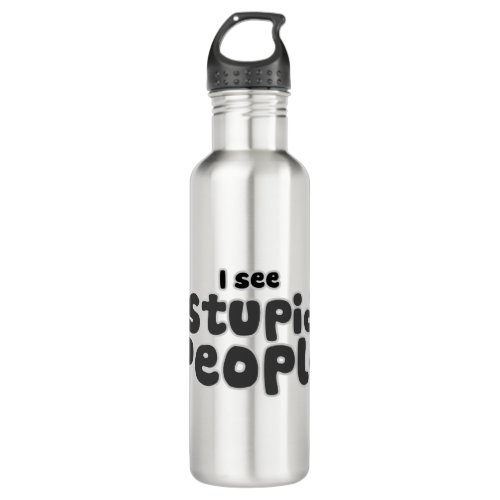 I see Stupid People Stainless Steel Water Bottle
