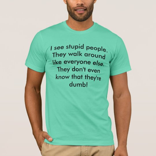 i see stupid people t shirt