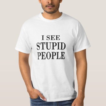 I See Stupid People T-shirt by OniTees at Zazzle