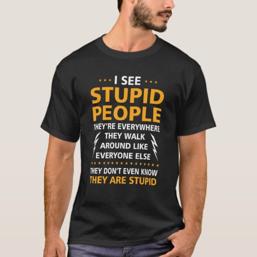I See Stupid People Theyre Everywhere They Dont  T_Shirt
