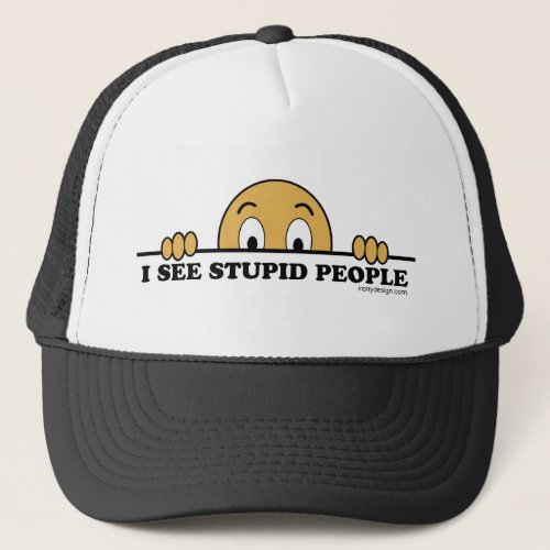 I See Stupid People Trucker Hat