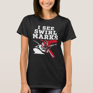 I See Swirl Marks Auto Detailing Car Detailer Poli T-Shirt