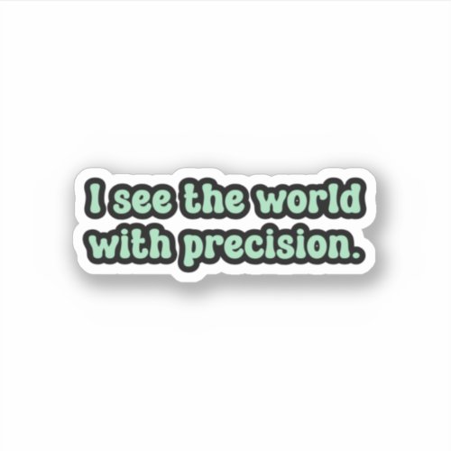 I see the world with precision Green OCD  Sticker