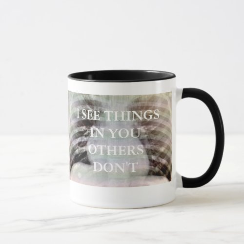I SEE THINGS IN YOU OTHERS DONT MUG