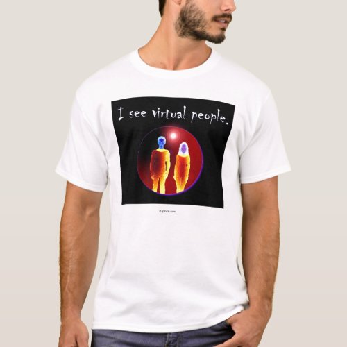 I see virtual people T_Shirt