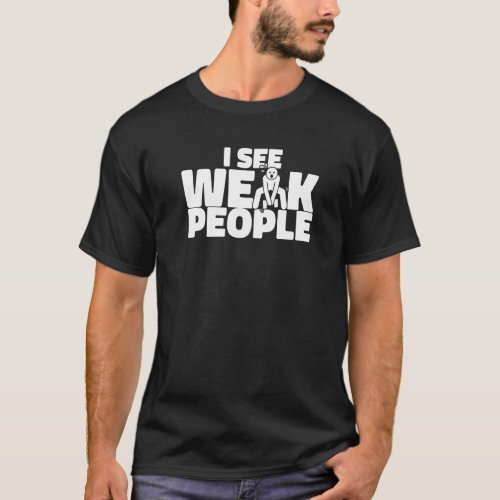 I See Weak People Personal Trainer Fitness Coach   T_Shirt