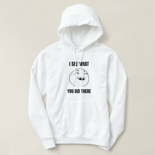 I See What You Did There Meme Hoodie (Design Front)