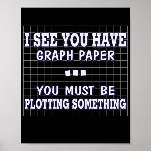 I See You Have A Graph You Must Be Plotting  Poster
