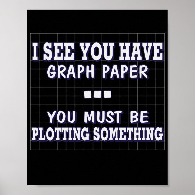 I See You Have A Graph You Must Be Plotting  Poster (Front)