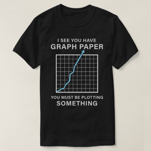 I See You Have Graph Paper Math Teacher Pun T_Shirt