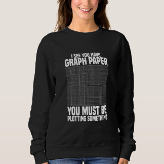 I See You Have Graph Paper School Math Teacher Sweatshirt