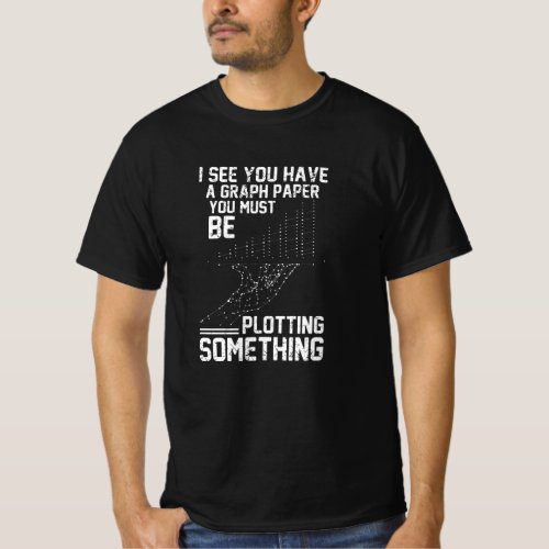 I see you have graph paper You must be plotting T_Shirt