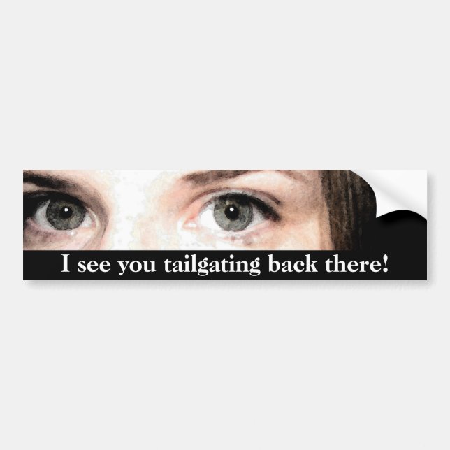 I see you tailgating back there! bumper sticker (Front)