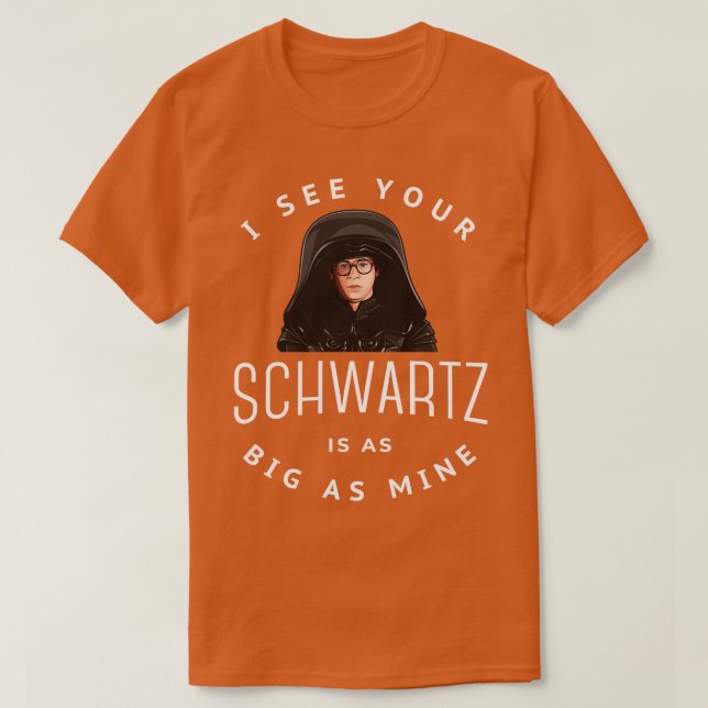 I see your Schwartz is as big as mine T-Shirt (Design Front)