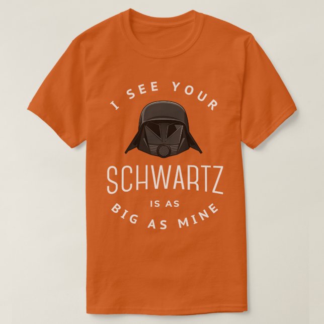 I see your Schwartz is as big as mine T-Shirt (Design Front)