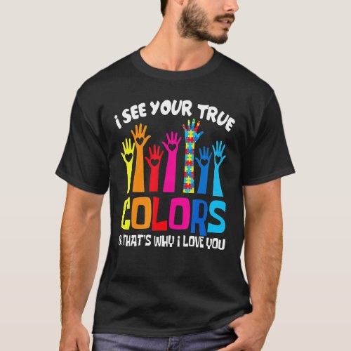 I See Your True Colors I Love You Hands Autism Awa T-Shirt