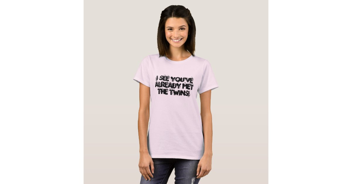 I See You've Already Met The Twins! T-Shirt | Zazzle