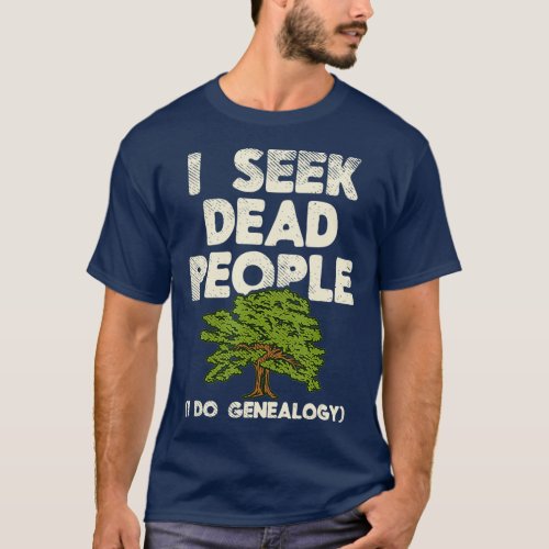 I Seek Dead People Family History Genealogist T_Shirt