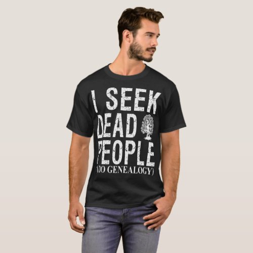 I Seek Dead People I Do Genealogy Tshirt