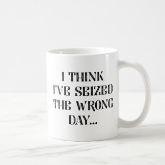 I Seized The Wrong Day Coffee Mug