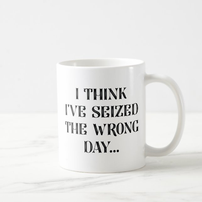 I Seized The Wrong Day Coffee Mug (Right)