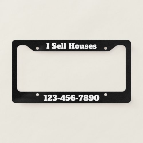 I Sell Houses Black and White Phone Number License Plate Frame