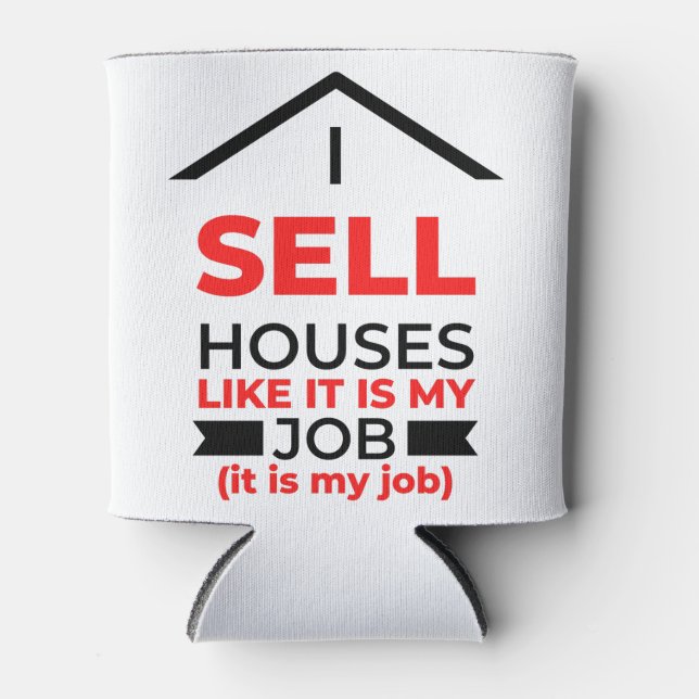 I Sell Houses Like It Is My Job 2 Can Cooler (Front)
