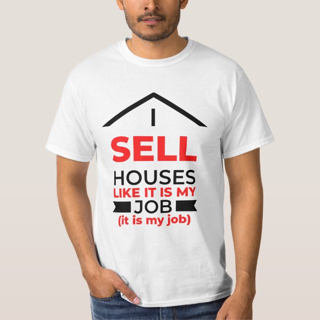 I Sell Houses Like It Is My Job 2 T-Shirt (Front)