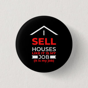 I Sell Houses Like It Is My Job Button