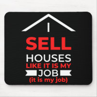 I Sell Houses Like It Is My Job