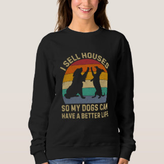 I Sell Houses So My Dog Can Have a Better Life Rea Sweatshirt