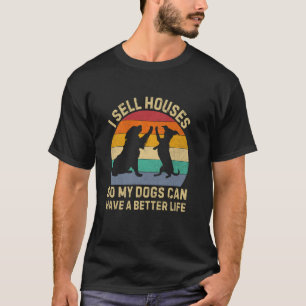 I Sell Houses So My Dog Can Have a Better Life Rea T-Shirt