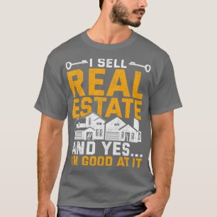 I Sell Real State And Yes Im Good At It Real Estat T-Shirt
