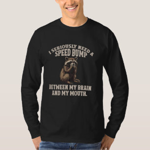 I Seriously Need A Speed Bump Raccoon T-Shirt